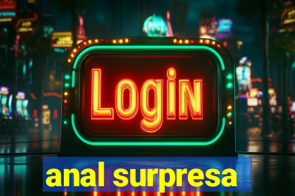 anal surpresa